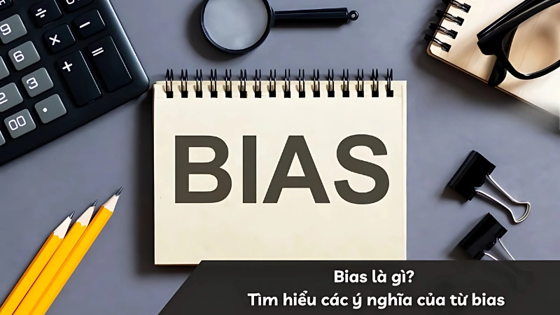 Bias nghĩa là gì? Nguồn gốc và khái niệm chung