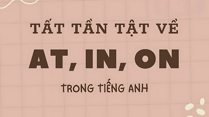 So sánh cách phân biệt on, in, at qua bảng tổng hợp