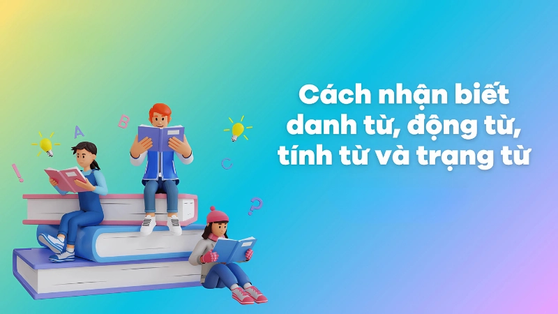 Hiểu rõ định nghĩa của tính từ, danh từ, động từ và trạng từ