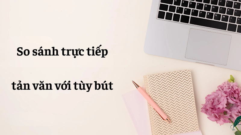 So sánh trực tiếp cách phân biệt tản văn với tùy bút