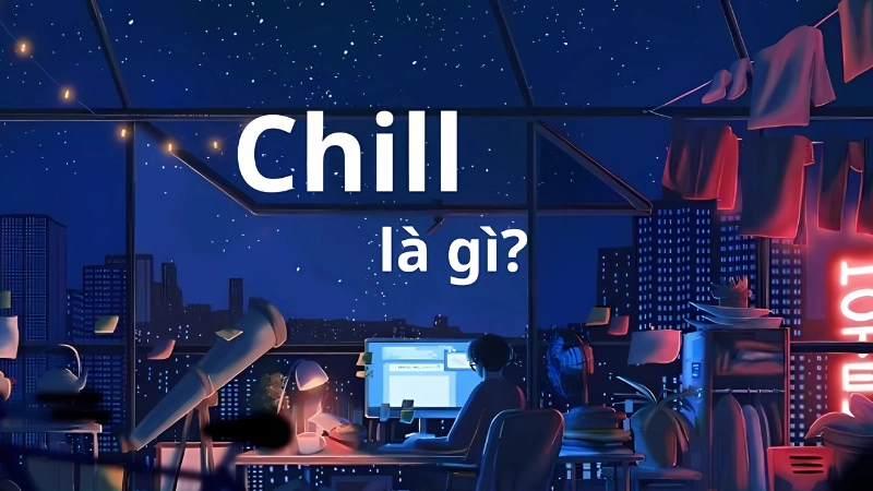 Chill là gì? Hiểu nghĩa từ gốc đến cách dùng