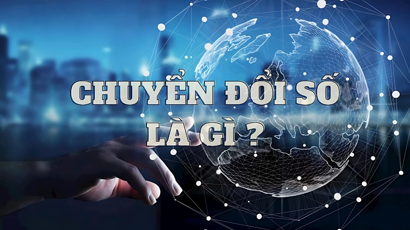 Chuyển đổi số là gì? Khái niệm và phạm vi áp dụng