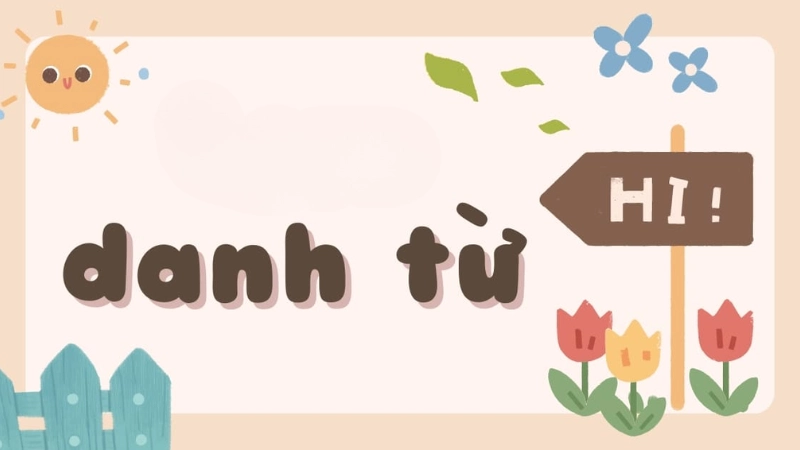 Danh từ chỉ tên sự vật, hiện tượng, người, nơi chốn, khái niệm