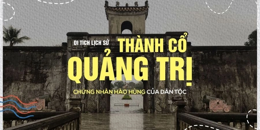 Thành cổ Quảng Trị chứng tích lịch sử kháng chiến và kiến trúc cổ độc đáo