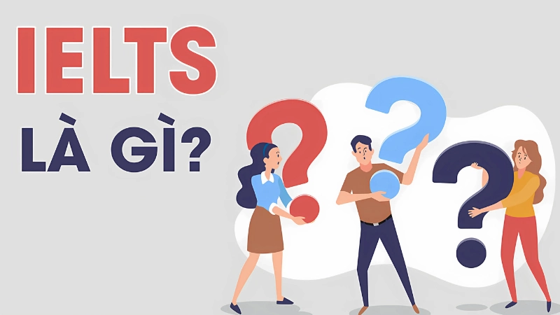 IELTS là gì? Tìm hiểu khái niệm và vai trò