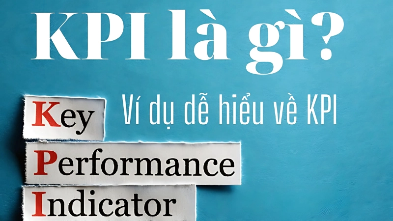 KPI là chỉ số đo hiệu suất, giúp theo dõi và đạt mục tiêu