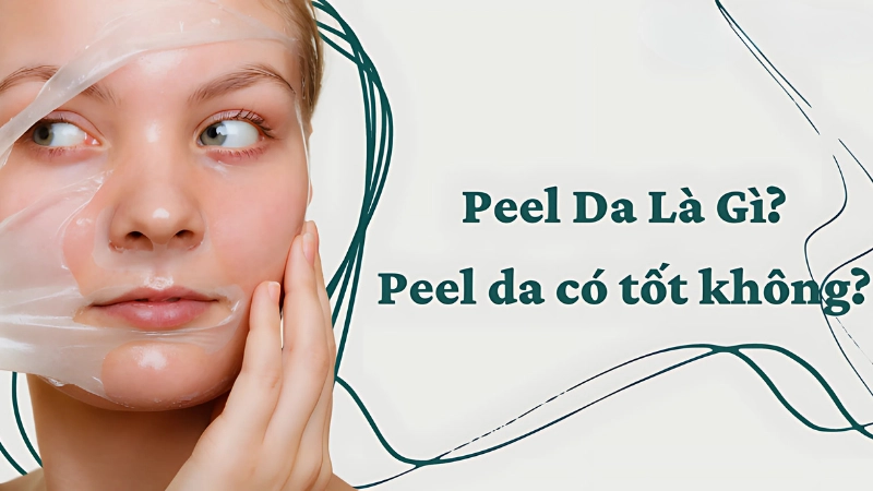 Peel da là gì? Giải thích chi tiết phương pháp peel da