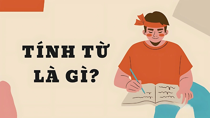 Tính từ miêu tả đặc điểm, trạng thái, cảm xúc của sự vật