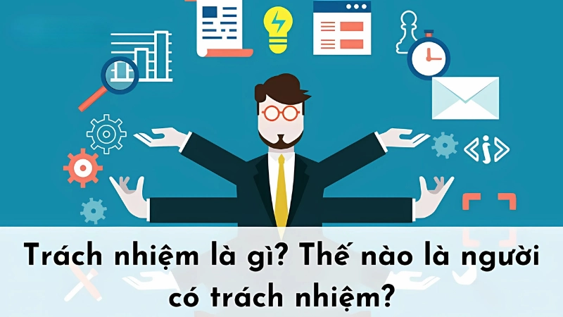 Trách nhiệm là gì và vì sao nó quan trọng trong đời sống?