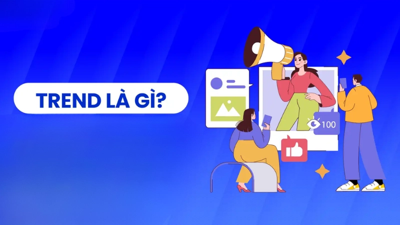 Trend là gì? Giải nghĩa và nguồn gốc của 