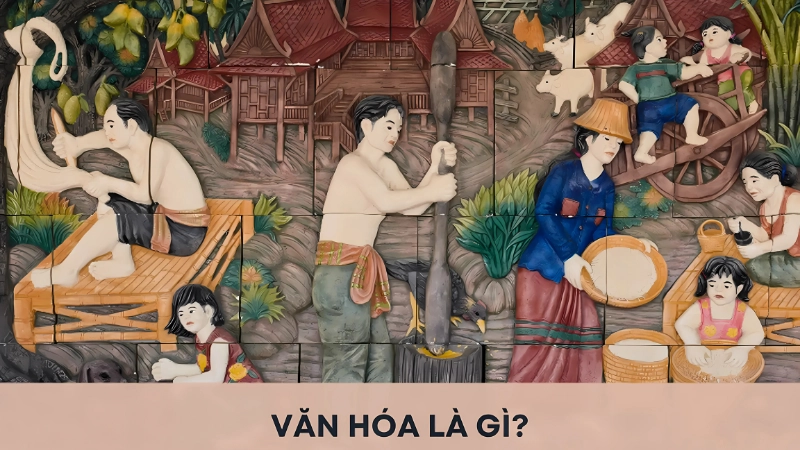 Văn hóa là gì? Khái niệm tổng quát và vai trò trong đời sống
