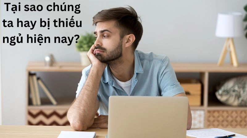 Tại sao chúng ta hay bị thiếu ngủ hiện nay? 