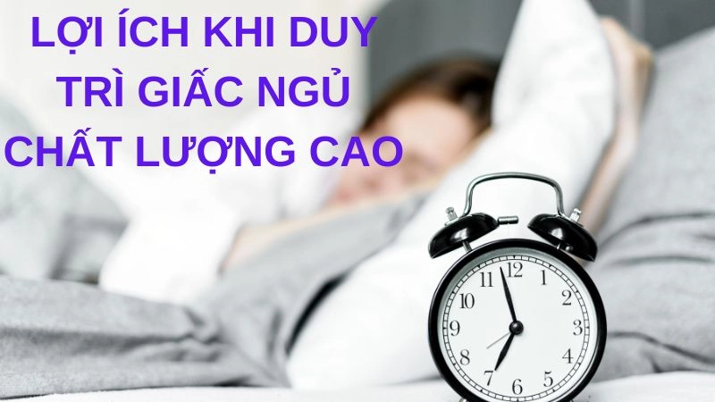 Lợi ích khi duy trì giấc ngủ chất lượng cao