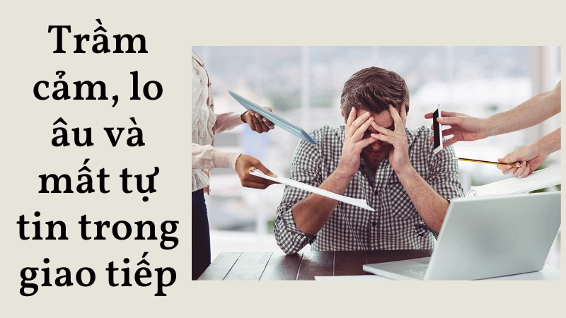 Trầm cảm, lo âu và mất tự tin trong giao tiếp